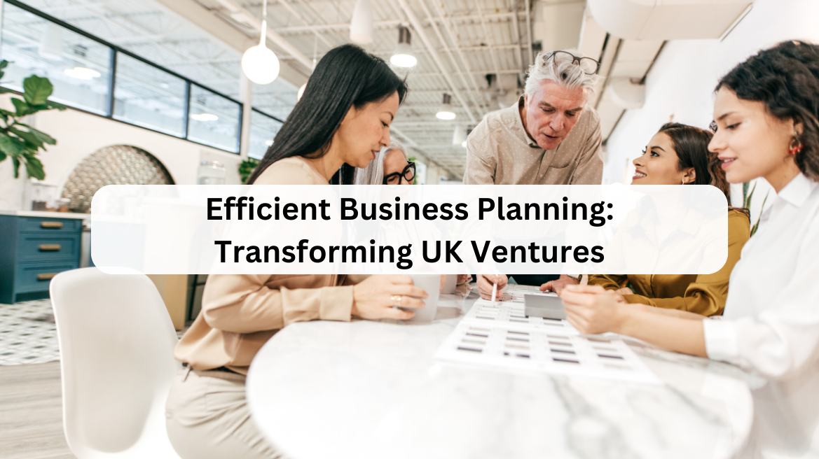 Efficient Business Planning: Transforming UK Ventures