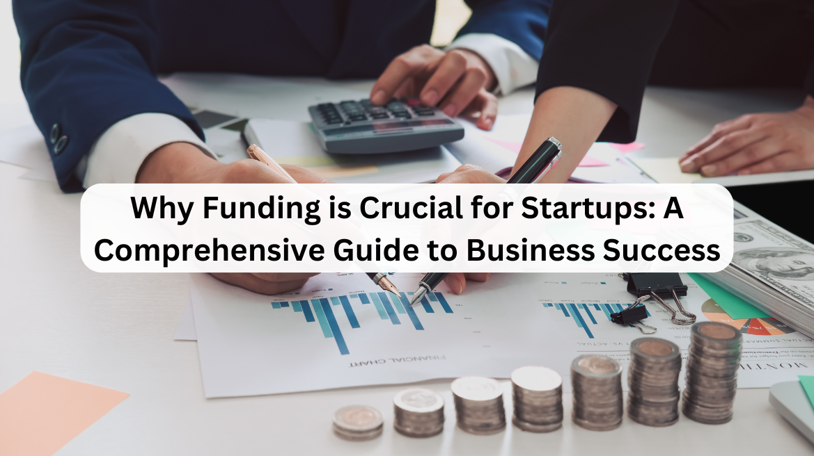 Why Funding is Crucial for Startups: A Comprehensive Guide to Business Success