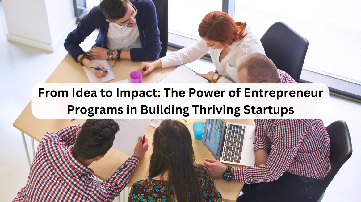From Idea to Impact: The Power of Entrepreneur Programs in Building Thriving Startups