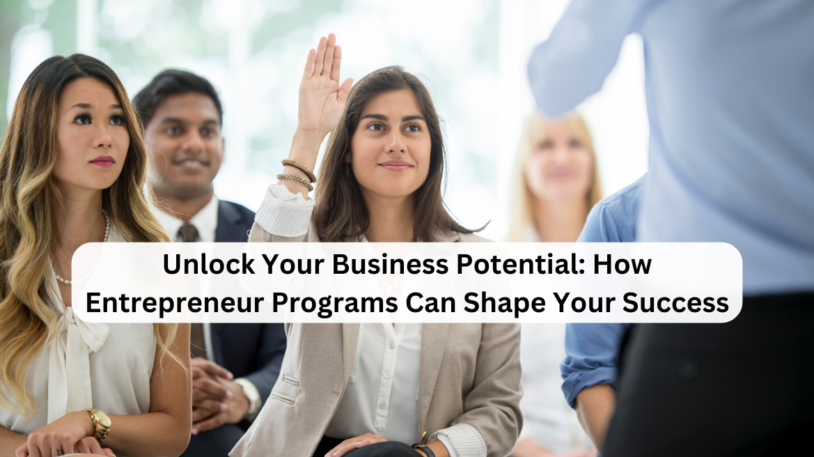 Unlock Your Business Potential: How Entrepreneur Programs Can Shape Your Success