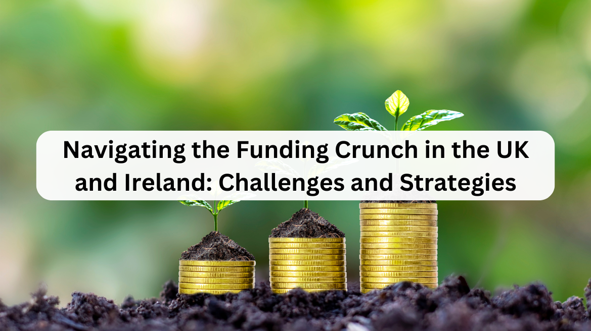 Navigating the Funding Crunch in the UK and Ireland: Challenges and Strategies